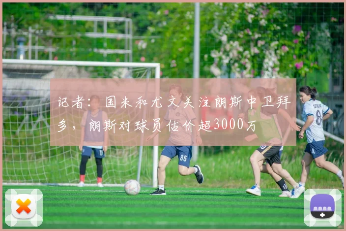 记者：国米和尤文关注朗斯中卫拜多，朗斯对球员估价超3000万